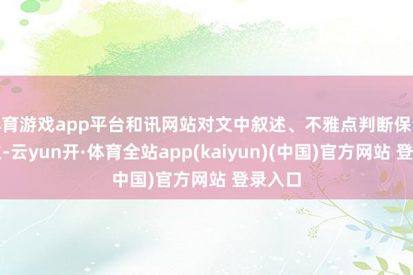 体育游戏app平台和讯网站对文中叙述、不雅点判断保合手中立-云yun开·体育全站app(kaiyun)(中国)官方网站 登录入口